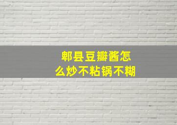 郫县豆瓣酱怎么炒不粘锅不糊