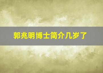 郭兆明博士简介几岁了