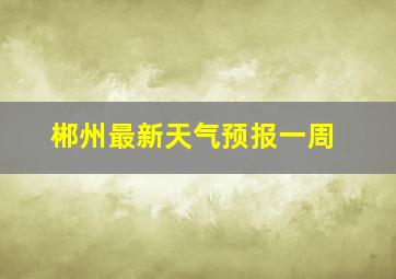 郴州最新天气预报一周