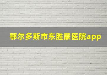 鄂尔多斯市东胜蒙医院app