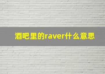 酒吧里的raver什么意思