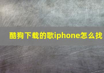 酷狗下载的歌iphone怎么找