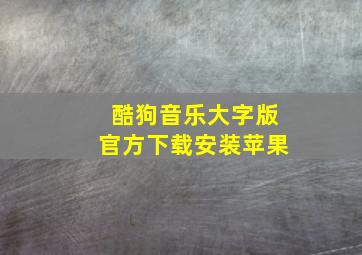 酷狗音乐大字版官方下载安装苹果