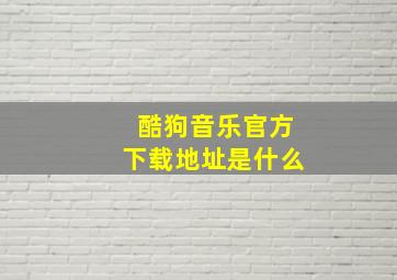 酷狗音乐官方下载地址是什么