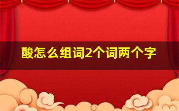 酸怎么组词2个词两个字