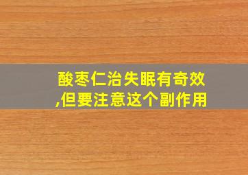 酸枣仁治失眠有奇效,但要注意这个副作用