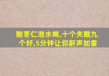 酸枣仁泡水喝,十个失眠九个好,5分钟让你鼾声如雷