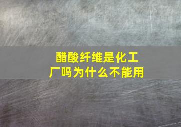 醋酸纤维是化工厂吗为什么不能用