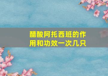 醋酸阿托西班的作用和功效一次几只