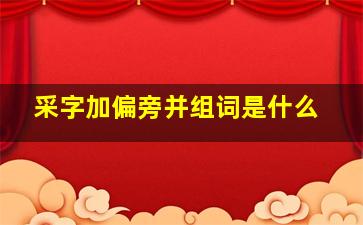 采字加偏旁并组词是什么