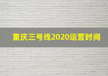 重庆三号线2020运营时间