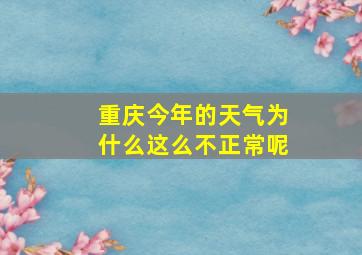 重庆今年的天气为什么这么不正常呢