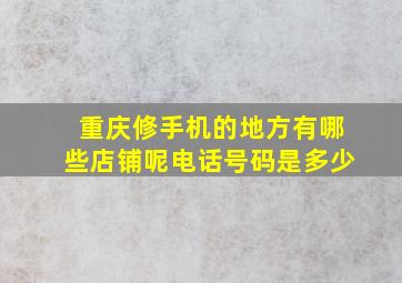 重庆修手机的地方有哪些店铺呢电话号码是多少