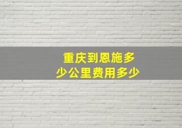 重庆到恩施多少公里费用多少