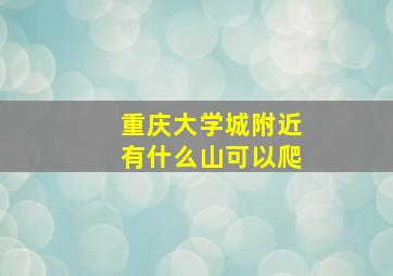 重庆大学城附近有什么山可以爬