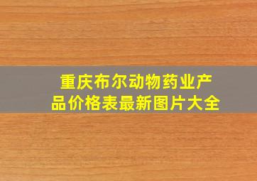 重庆布尔动物药业产品价格表最新图片大全