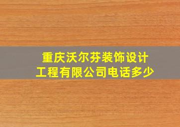 重庆沃尔芬装饰设计工程有限公司电话多少