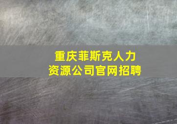 重庆菲斯克人力资源公司官网招聘