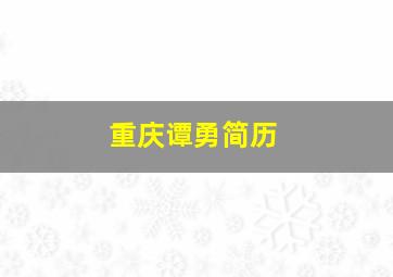 重庆谭勇简历