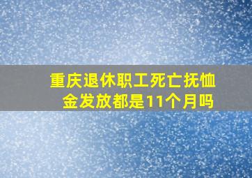 重庆退休职工死亡抚恤金发放都是11个月吗