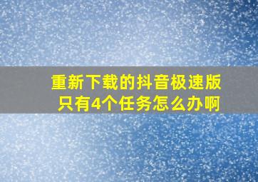 重新下载的抖音极速版只有4个任务怎么办啊