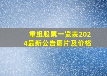 重组股票一览表2024最新公告图片及价格