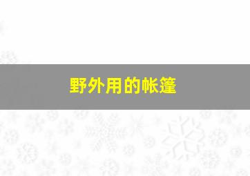 野外用的帐篷