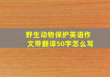 野生动物保护英语作文带翻译50字怎么写