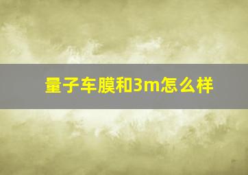 量子车膜和3m怎么样