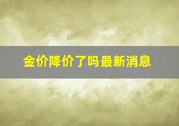 金价降价了吗最新消息