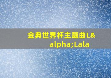 金典世界杯主题曲LαLala