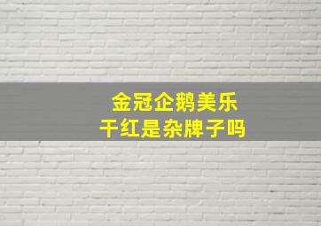 金冠企鹅美乐干红是杂牌子吗