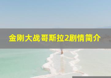 金刚大战哥斯拉2剧情简介