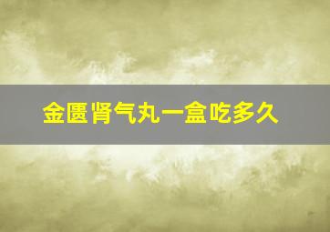 金匮肾气丸一盒吃多久