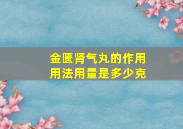 金匮肾气丸的作用用法用量是多少克