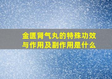 金匮肾气丸的特殊功效与作用及副作用是什么