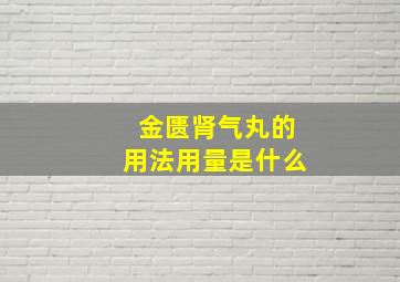 金匮肾气丸的用法用量是什么