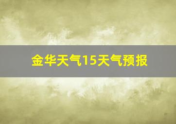 金华天气15天气预报