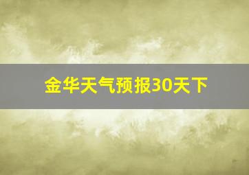 金华天气预报30天下