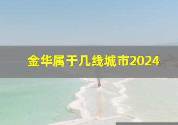 金华属于几线城市2024