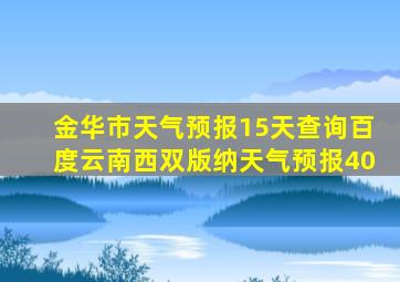 金华市天气预报15天查询百度云南西双版纳天气预报40