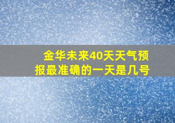 金华未来40天天气预报最准确的一天是几号