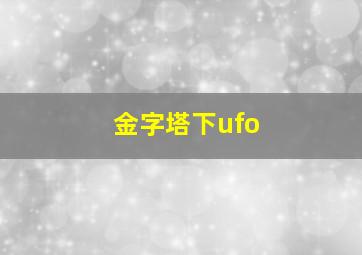 金字塔下ufo