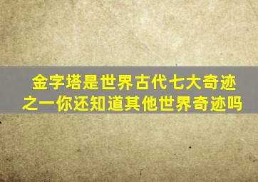 金字塔是世界古代七大奇迹之一你还知道其他世界奇迹吗