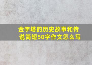 金字塔的历史故事和传说简短50字作文怎么写