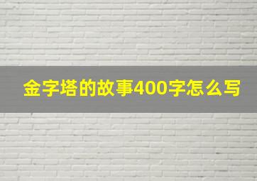 金字塔的故事400字怎么写