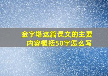 金字塔这篇课文的主要内容概括50字怎么写