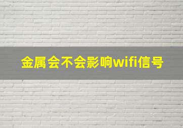 金属会不会影响wifi信号