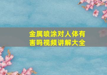 金属喷涂对人体有害吗视频讲解大全