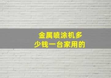 金属喷涂机多少钱一台家用的